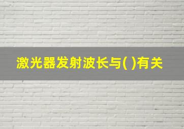 激光器发射波长与( )有关